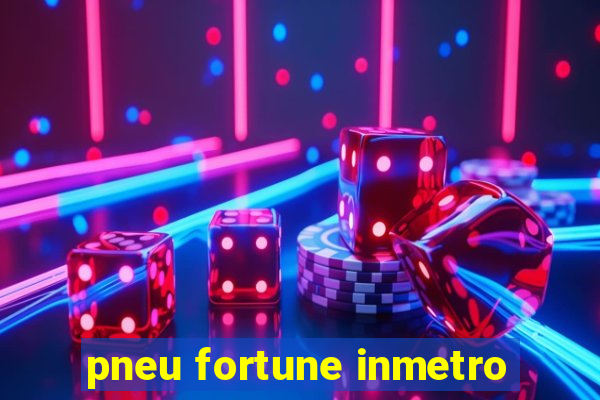 pneu fortune inmetro